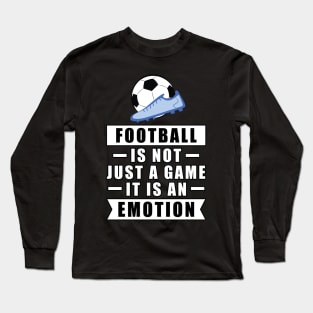 Football / Soccer Is Not Just A Game, It Is An Emotion Long Sleeve T-Shirt